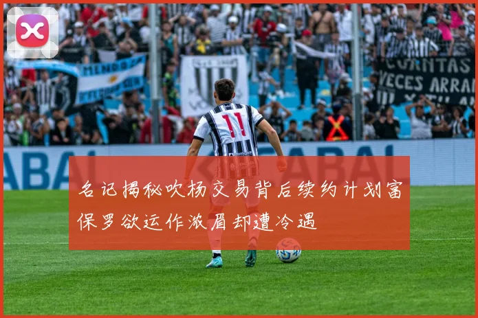 名记揭秘吹杨交易背后续约计划富保罗欲运作浓眉却遭冷遇
